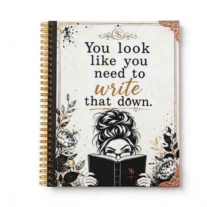 You Look Like You Need to Write That Down notebook